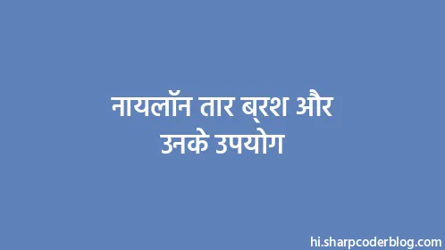 नायलॉन तार ब्रश और उनके उपयोग - Thumbnail