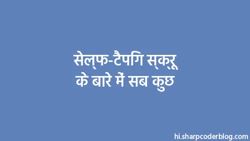 सेल्फ-टैपिंग स्क्रू के बारे में सब कुछ - Thumbnail