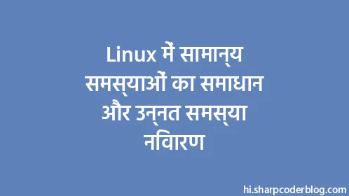 Linux में सामान्य समस्याओं का समाधान और उन्नत समस्या निवारण - Thumbnail