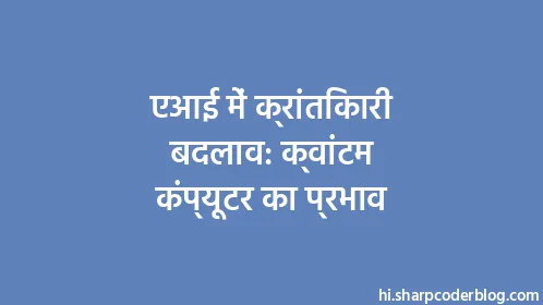 एआई में क्रांतिकारी बदलाव: क्वांटम कंप्यूटर का प्रभाव - Thumbnail