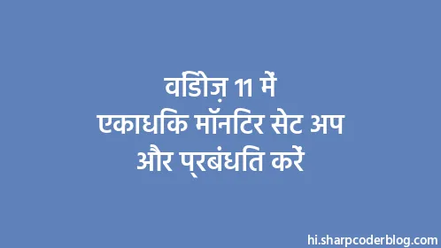 विंडोज़ 11 में एकाधिक मॉनिटर सेट अप और प्रबंधित करें - Thumbnail