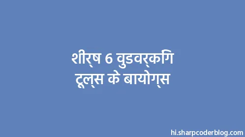 शीर्ष 6 वुडवर्किंग टूल्स के बायोग्स - Thumbnail