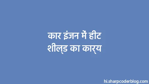 कार इंजन में हीट शील्ड का कार्य - Thumbnail