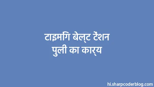 टाइमिंग बेल्ट टेंशन पुली का कार्य - Thumbnail