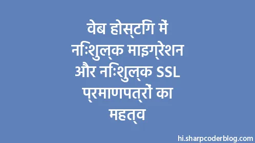 वेब होस्टिंग में निःशुल्क माइग्रेशन और निःशुल्क SSL प्रमाणपत्रों का महत्व - Thumbnail