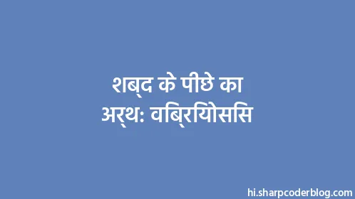 शब्द के पीछे का अर्थ: विब्रियोसिस - Thumbnail