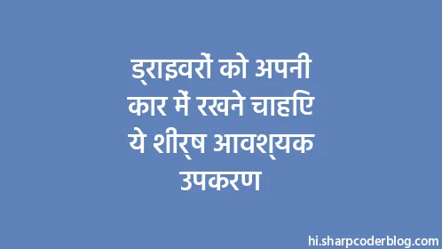 ड्राइवरों को अपनी कार में रखने चाहिए ये शीर्ष आवश्यक उपकरण - Thumbnail