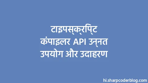 टाइपस्क्रिप्ट कंपाइलर API उन्नत उपयोग और उदाहरण - Thumbnail