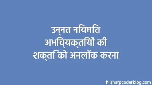 उन्नत नियमित अभिव्यक्तियों की शक्ति को अनलॉक करना - Thumbnail