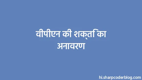 वीपीएन की शक्ति का अनावरण - Thumbnail