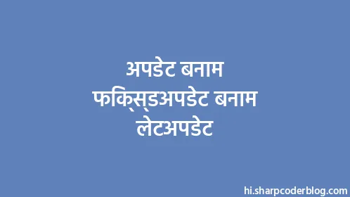 अपडेट बनाम फिक्स्डअपडेट बनाम लेटअपडेट - Thumbnail