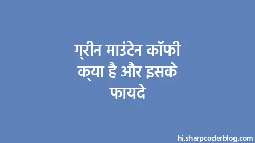 ग्रीन माउंटेन कॉफी क्या है और इसके फायदे - Thumbnail
