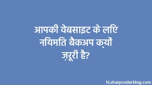 आपकी वेबसाइट के लिए नियमित बैकअप क्यों ज़रूरी है? - Thumbnail